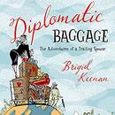 Diplomatic Baggage: The Adventures of a Trailing Spouse by Brigid Keenan