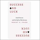 Success and Luck: Good Fortune and the Myth of Meritocracy by Robert H. Frank