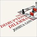 The Disruption Dilemma by Joshua Gans
