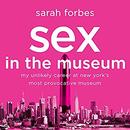 Sex in the Museum by Sarah Forbes