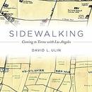 Sidewalking: Coming to Terms with Los Angeles by David Ulin