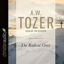 The Radical Cross: Living the Passion of Christ by A.W. Tozer