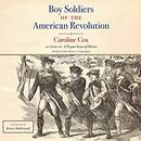 Boy Soldiers of the American Revolution by Caroline Cox