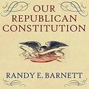 Our Republican Constitution by Randy E. Barnett