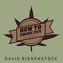 How to Smoke Pot (Properly) by David Bienenstock