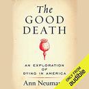 The Good Death: An Exploration of Dying in America by Ann Neumann