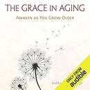 The Grace in Aging: Awaken as You Grow Older by Kathleen Dowling Singh