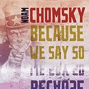 Because We Say So: City Lights Open Media Series by Noam Chomsky