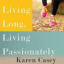 Living Long, Living Passionately by Karen Casey