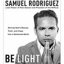 Be Light: Shining God's Beauty, Truth, and Hope into a Darkened World by Samuel Rodriguez