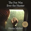 The Fox Was Ever the Hunter by Herta Muller