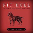 Pit Bull: The Battle over an American Icon by Bronwen Dickey
