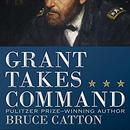 Grant Takes Command by Bruce Catton