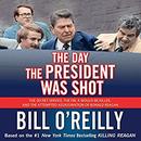 The Day the President Was Shot by Bill O'Reilly