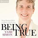 Being True: What Matters Most in Work, Life, and Love by Tami Simon