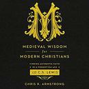 Medieval Wisdom for Modern Christians by Chris R. Armstrong