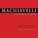 Machiavelli: Philosopher of Power by Ross King
