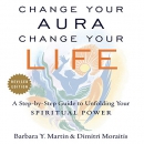 Change Your Aura, Change Your Life by Barbara Y. Martin
