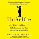 UnSelfie: Why Empathetic Kids Succeed in Our All-About-Me World by Michele Borba
