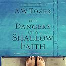 The Dangers of a Shallow Faith by A.W. Tozer