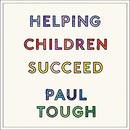 Helping Children Succeed by Paul Tough