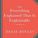 Everything Explained That Is Explainable by Denis Boyles