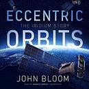 Eccentric Orbits: The Iridium Story by John Bloom