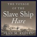 The Voyage of the Slave Ship Hare by Sean M. Kelley