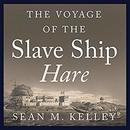 The Voyage of the Slave Ship Hare by Sean M. Kelley
