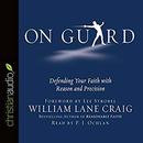 On Guard: Defending Your Faith with Reason and Precision by William Lane Craig