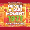 Never a Dull Moment: 1971 - the Year That Rock Exploded by David Hepworth