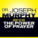How to Use the Power of Prayer by Joseph Murphy