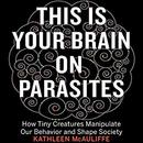 This Is Your Brain on Parasites by Kathleen McAuliffe
