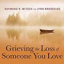 Grieving the Loss of Someone You Love by Raymond R. Mitsch