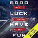 Good Luck Have Fun: The Rise of eSports by Roland Li
