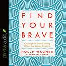 Find Your Brave: Courage to Stand Strong When the Waves Crash In by Holly Wagner