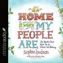 Home Is Where My People Are by Sophie Hudson