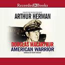 Douglas MacArthur: American Warrior by Arthur Herman