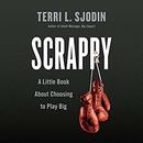 Scrappy: A Little Book About Choosing to Play Big by Terri Sjodin