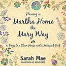 Having a Martha Home the Mary Way by Sarah Mae