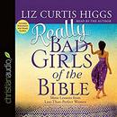 Really Bad Girls of the Bible by Liz Curtis Higgs