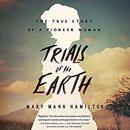 Trials of the Earth: The True Story of a Pioneer Woman by Mary Mann Hamilton