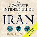 The Complete Infidel's Guide to Iran by Robert Spencer