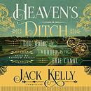 Heaven's Ditch: God, Gold, and Murder on the Erie Canal by Jack Kelly