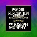 Psychic Perception: The Magic of Extrasensory Power by Joseph Murphy