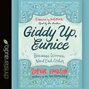 Giddy Up, Eunice: Because Women Need Each Other by Sophie Hudson