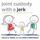 Joint Custody with a Jerk by Judy Corcoran