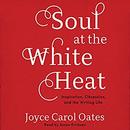 Soul at the White Heat by Joyce Carol Oates