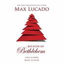 Because of Bethlehem by Max Lucado