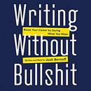Writing Without Bullshit by Josh Bernoff